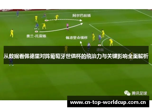 从数据看佩德里对阵葡萄牙世俱杯的统治力与关键影响全面解析